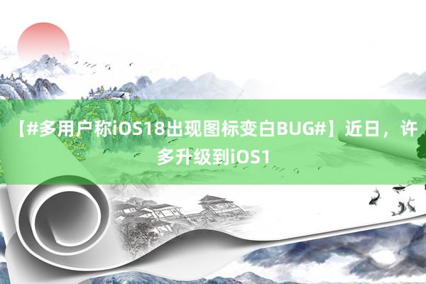   【#多用户称iOS18出现图标变白BUG#】近日，许多升级到iOS1